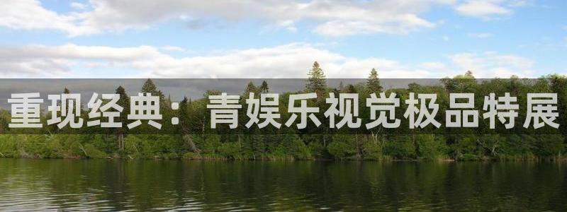 天天购彩官网注册：重现经典：青娱乐视觉极品特展